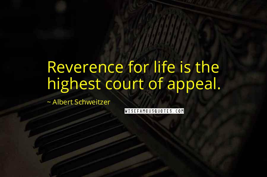 Albert Schweitzer Quotes: Reverence for life is the highest court of appeal.