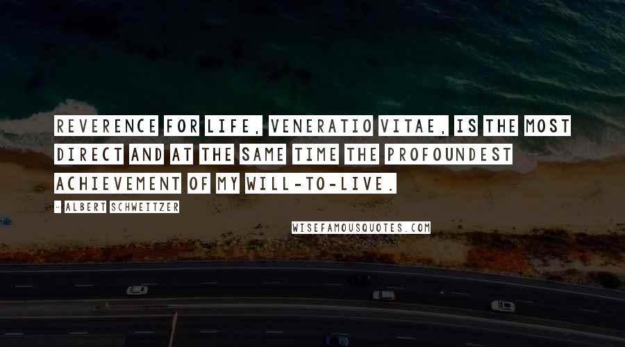 Albert Schweitzer Quotes: Reverence for life, veneratio vitae, is the most direct and at the same time the profoundest achievement of my will-to-live.