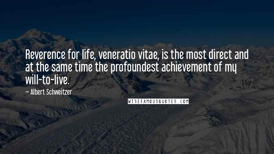 Albert Schweitzer Quotes: Reverence for life, veneratio vitae, is the most direct and at the same time the profoundest achievement of my will-to-live.