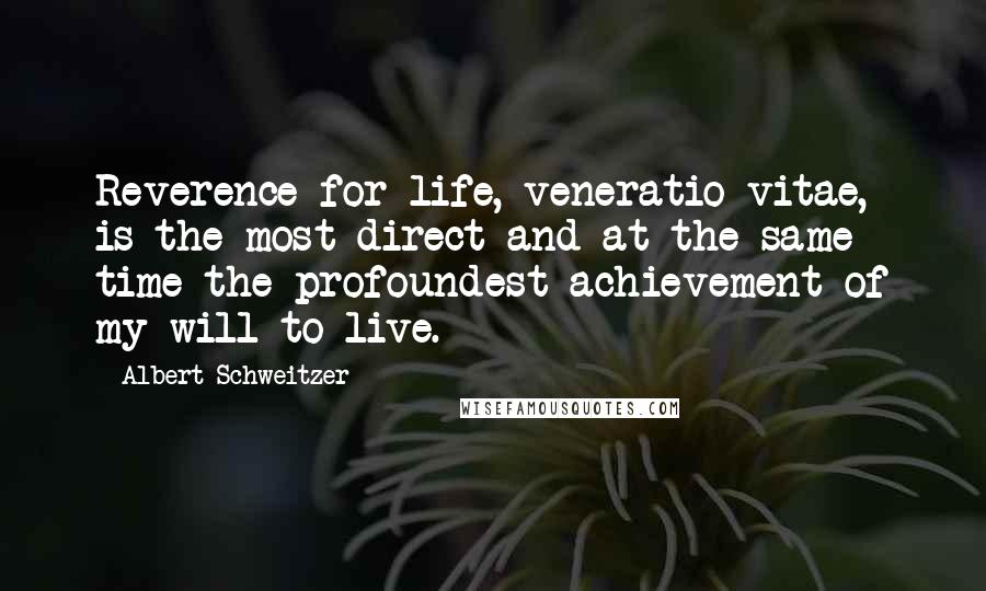 Albert Schweitzer Quotes: Reverence for life, veneratio vitae, is the most direct and at the same time the profoundest achievement of my will-to-live.