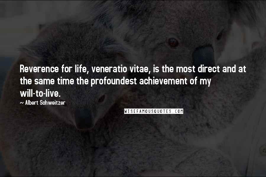 Albert Schweitzer Quotes: Reverence for life, veneratio vitae, is the most direct and at the same time the profoundest achievement of my will-to-live.