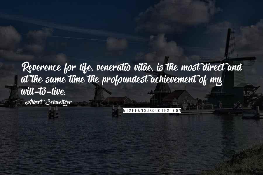 Albert Schweitzer Quotes: Reverence for life, veneratio vitae, is the most direct and at the same time the profoundest achievement of my will-to-live.