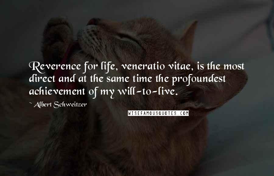 Albert Schweitzer Quotes: Reverence for life, veneratio vitae, is the most direct and at the same time the profoundest achievement of my will-to-live.