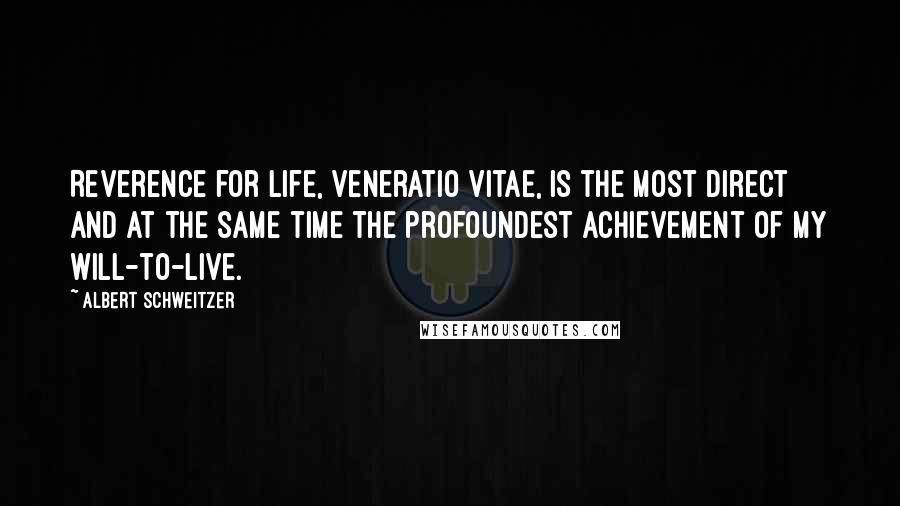 Albert Schweitzer Quotes: Reverence for life, veneratio vitae, is the most direct and at the same time the profoundest achievement of my will-to-live.