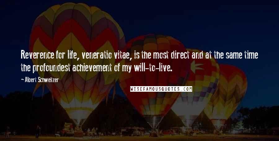 Albert Schweitzer Quotes: Reverence for life, veneratio vitae, is the most direct and at the same time the profoundest achievement of my will-to-live.