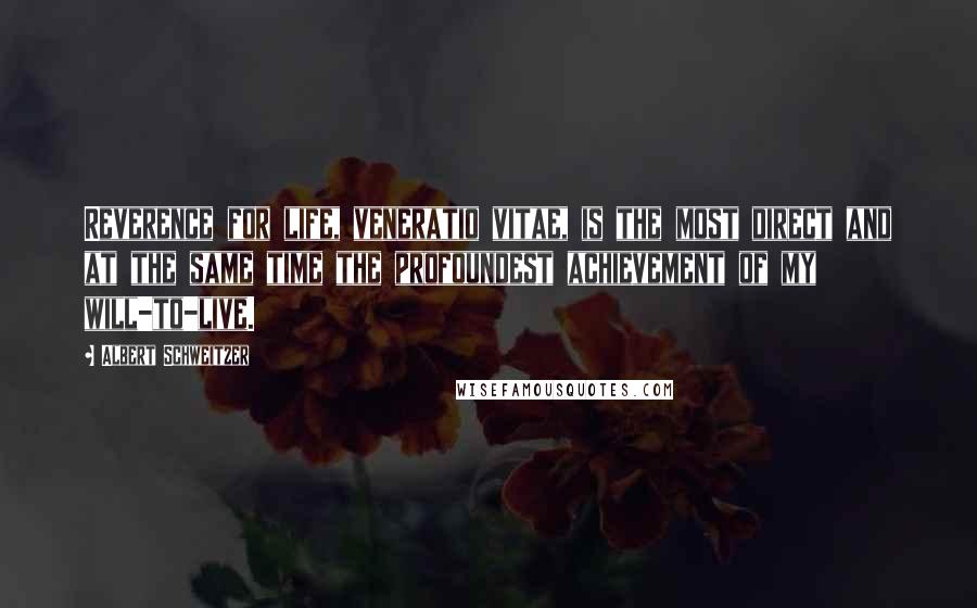 Albert Schweitzer Quotes: Reverence for life, veneratio vitae, is the most direct and at the same time the profoundest achievement of my will-to-live.