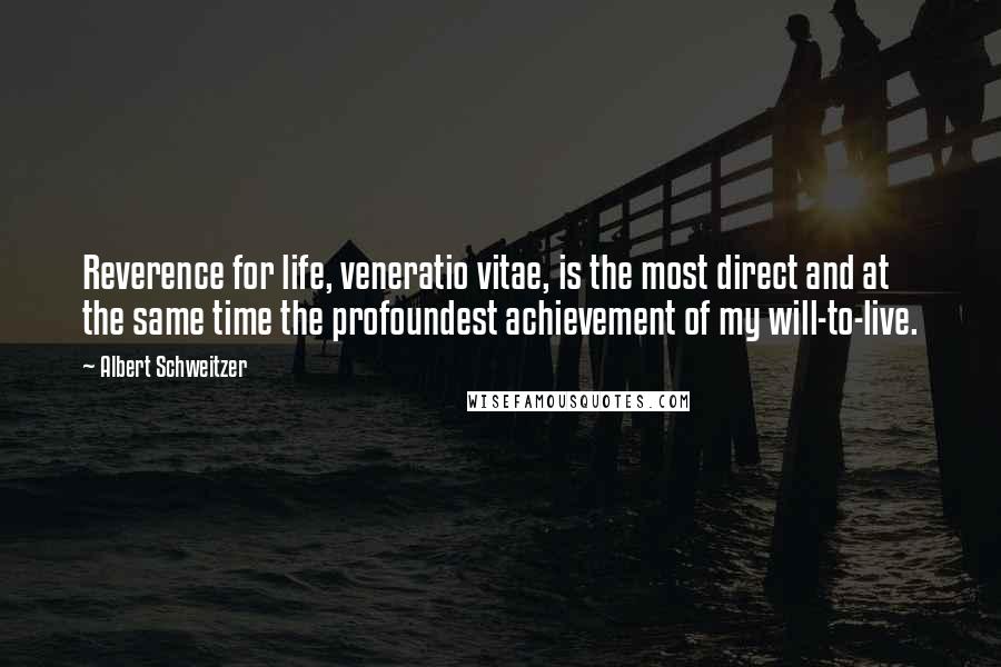 Albert Schweitzer Quotes: Reverence for life, veneratio vitae, is the most direct and at the same time the profoundest achievement of my will-to-live.