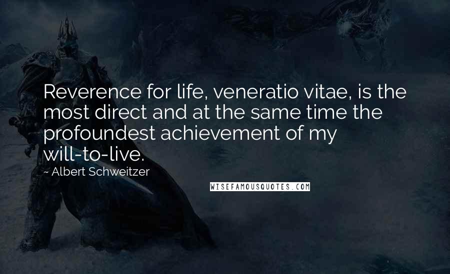 Albert Schweitzer Quotes: Reverence for life, veneratio vitae, is the most direct and at the same time the profoundest achievement of my will-to-live.