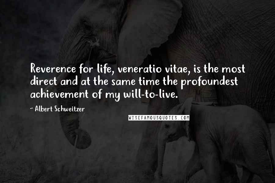 Albert Schweitzer Quotes: Reverence for life, veneratio vitae, is the most direct and at the same time the profoundest achievement of my will-to-live.