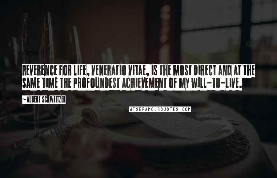 Albert Schweitzer Quotes: Reverence for life, veneratio vitae, is the most direct and at the same time the profoundest achievement of my will-to-live.