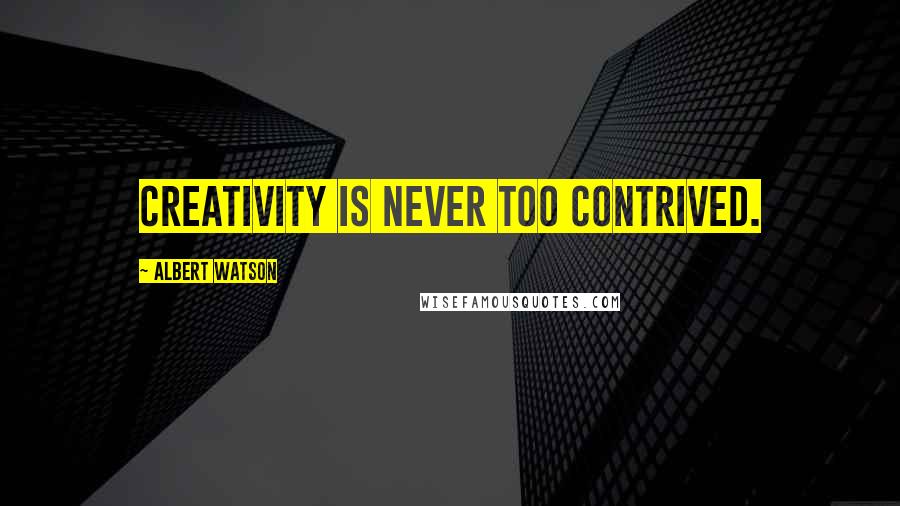 Albert Watson Quotes: Creativity is never too contrived.