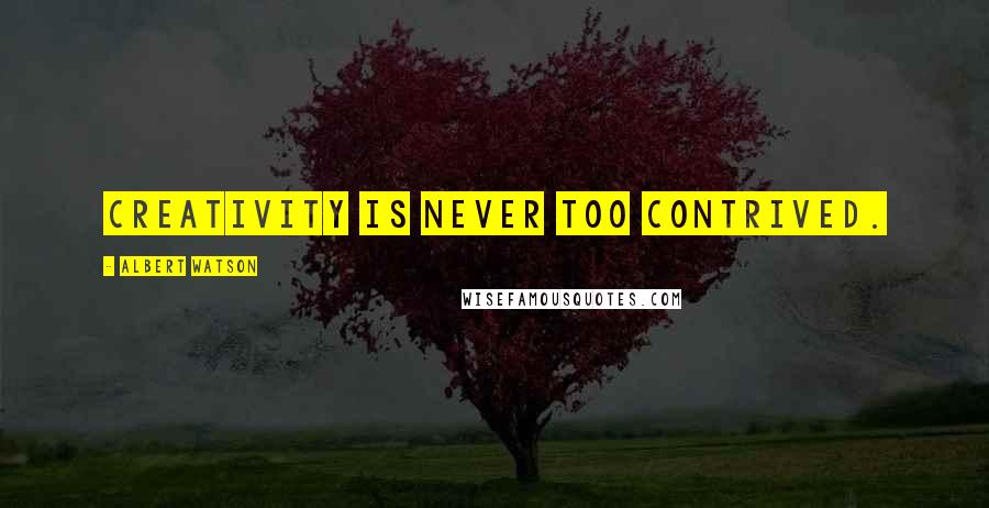 Albert Watson Quotes: Creativity is never too contrived.