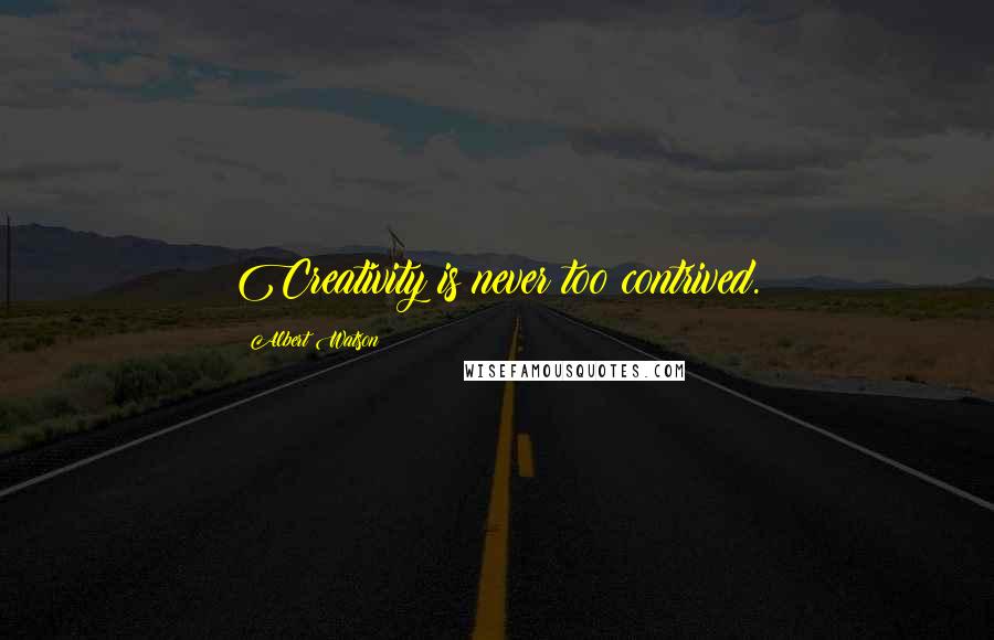 Albert Watson Quotes: Creativity is never too contrived.