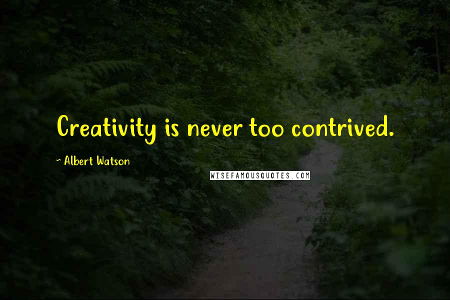 Albert Watson Quotes: Creativity is never too contrived.