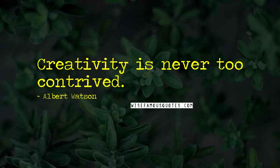 Albert Watson Quotes: Creativity is never too contrived.