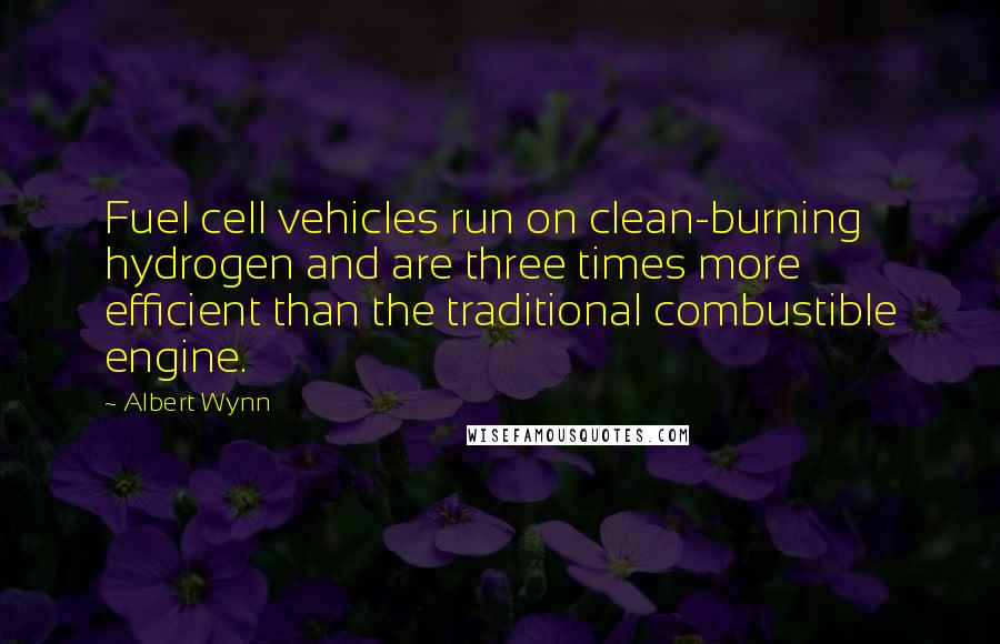 Albert Wynn Quotes: Fuel cell vehicles run on clean-burning hydrogen and are three times more efficient than the traditional combustible engine.