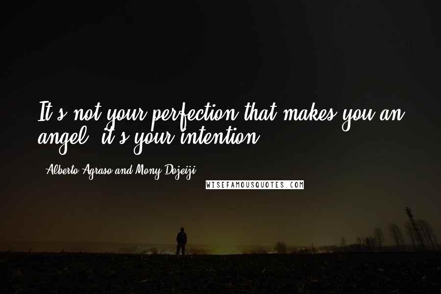Alberto Agraso And Mony Dojeiji Quotes: It's not your perfection that makes you an angel; it's your intention.