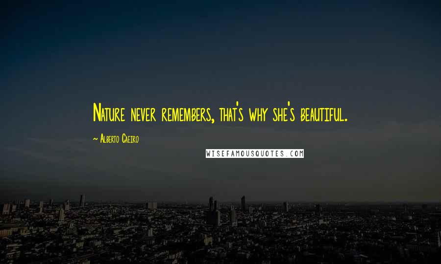 Alberto Caeiro Quotes: Nature never remembers, that's why she's beautiful.