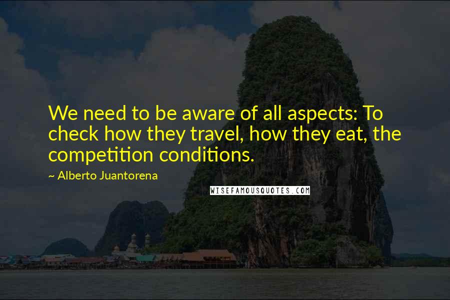 Alberto Juantorena Quotes: We need to be aware of all aspects: To check how they travel, how they eat, the competition conditions.