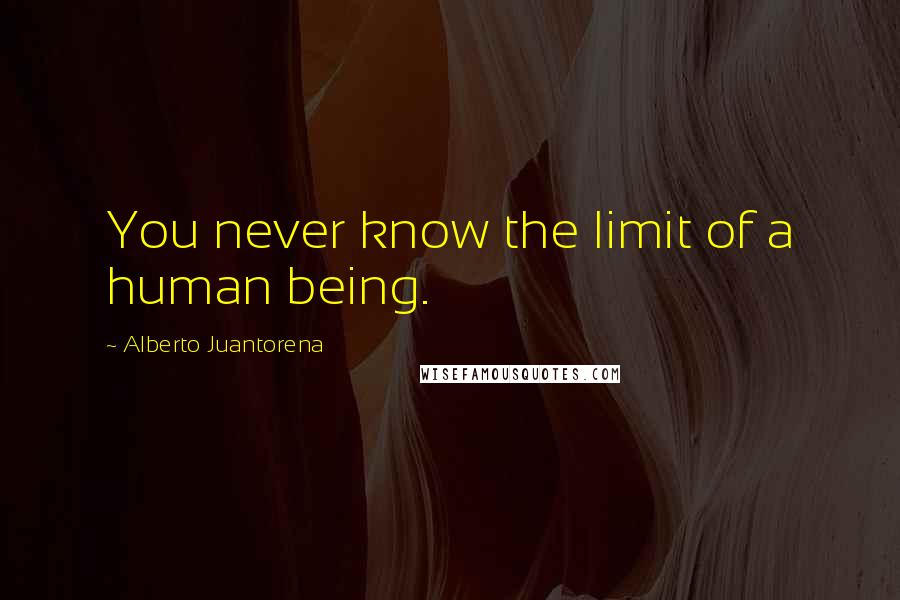Alberto Juantorena Quotes: You never know the limit of a human being.