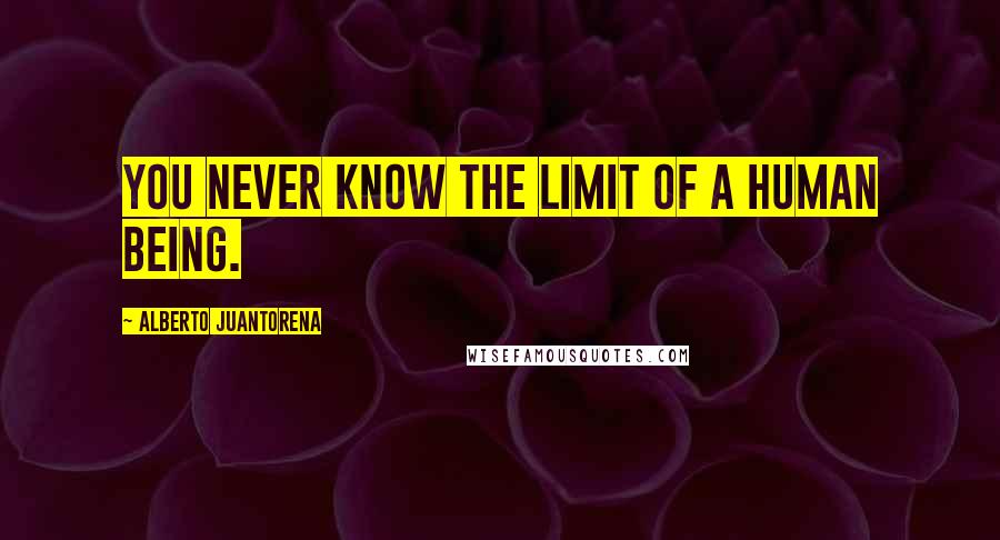 Alberto Juantorena Quotes: You never know the limit of a human being.