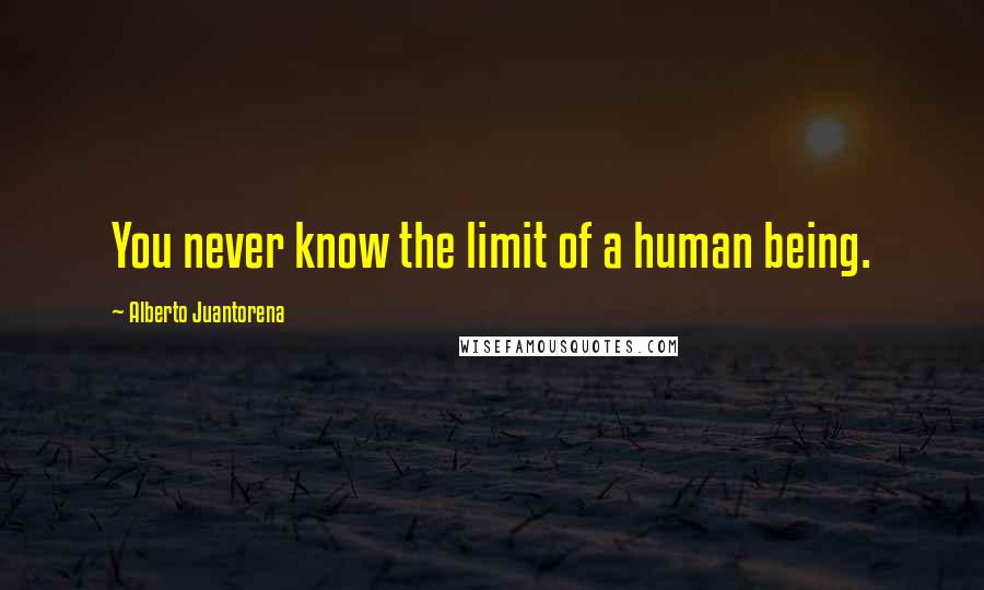 Alberto Juantorena Quotes: You never know the limit of a human being.