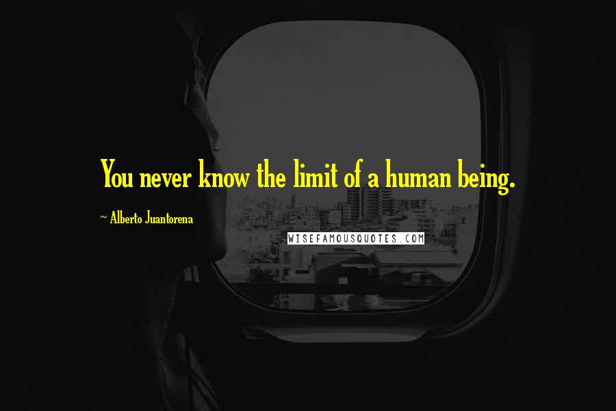 Alberto Juantorena Quotes: You never know the limit of a human being.