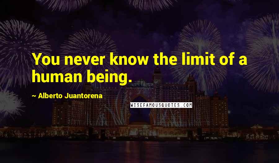 Alberto Juantorena Quotes: You never know the limit of a human being.