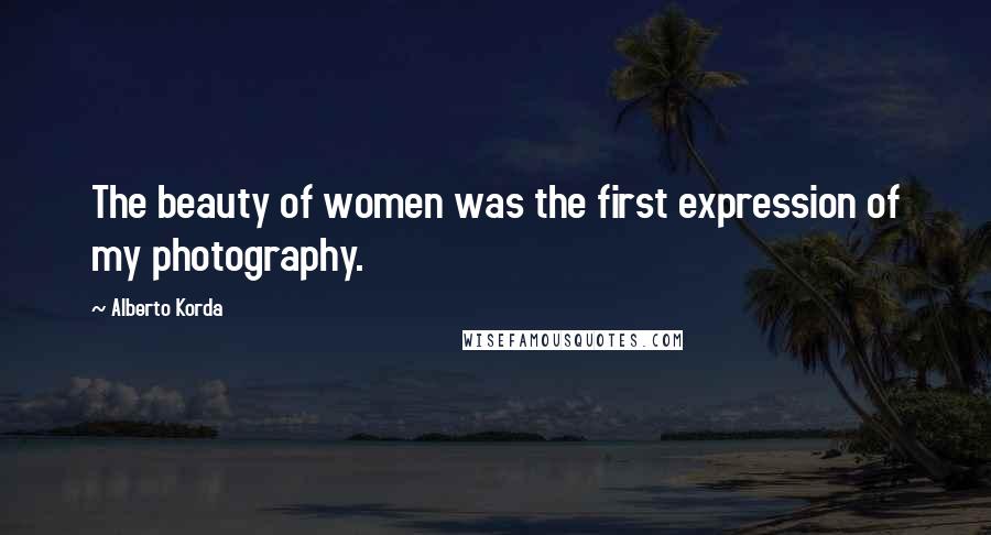 Alberto Korda Quotes: The beauty of women was the first expression of my photography.