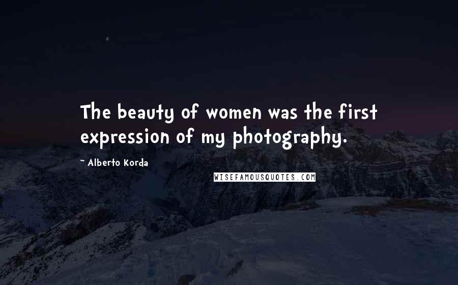 Alberto Korda Quotes: The beauty of women was the first expression of my photography.