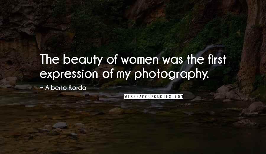 Alberto Korda Quotes: The beauty of women was the first expression of my photography.