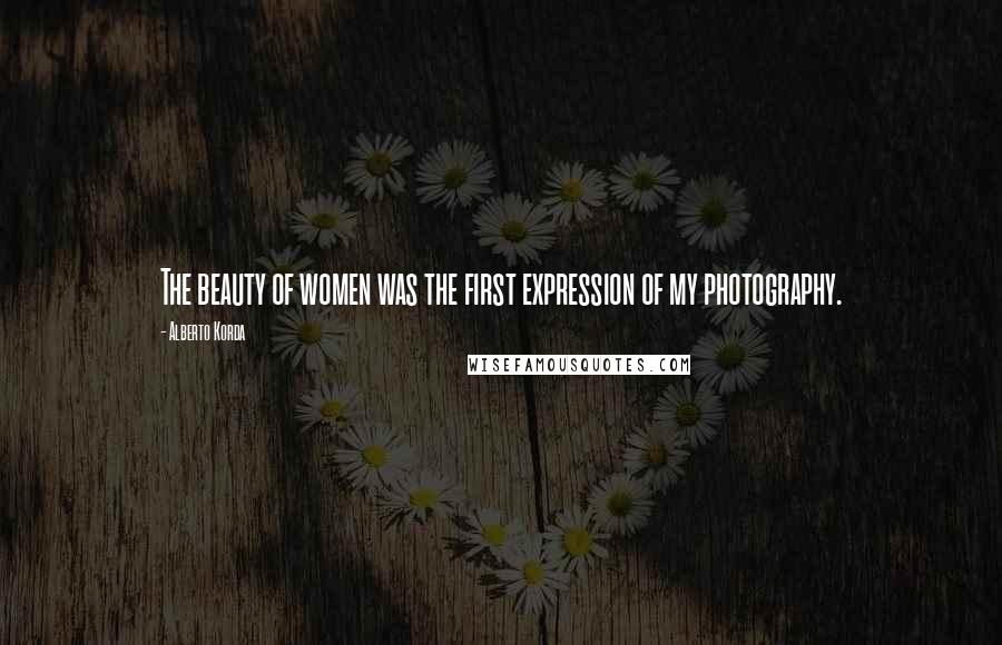 Alberto Korda Quotes: The beauty of women was the first expression of my photography.