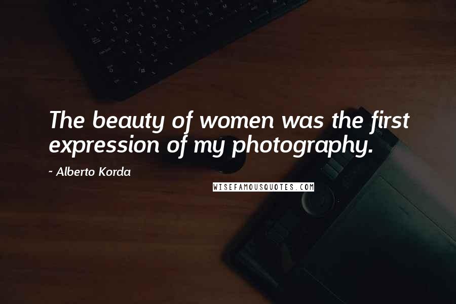 Alberto Korda Quotes: The beauty of women was the first expression of my photography.