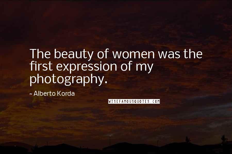 Alberto Korda Quotes: The beauty of women was the first expression of my photography.