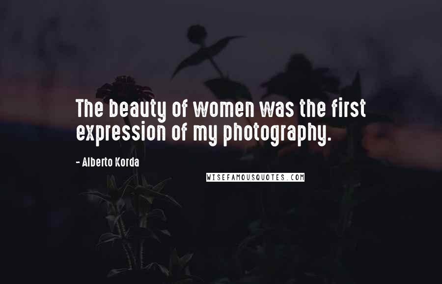 Alberto Korda Quotes: The beauty of women was the first expression of my photography.