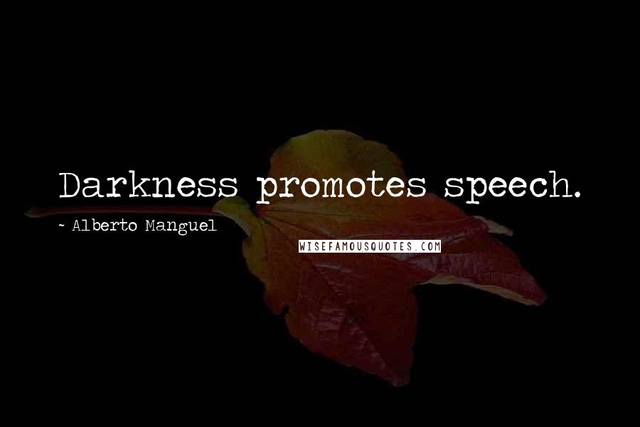 Alberto Manguel Quotes: Darkness promotes speech.
