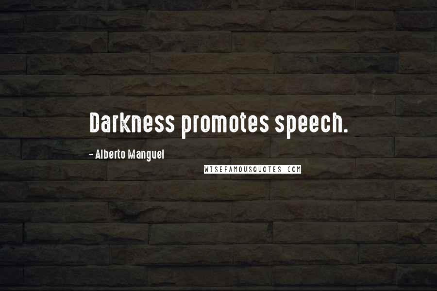Alberto Manguel Quotes: Darkness promotes speech.
