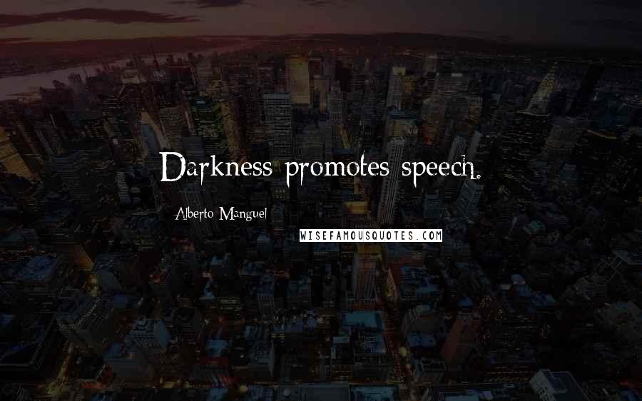 Alberto Manguel Quotes: Darkness promotes speech.