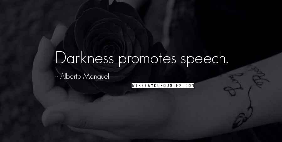 Alberto Manguel Quotes: Darkness promotes speech.