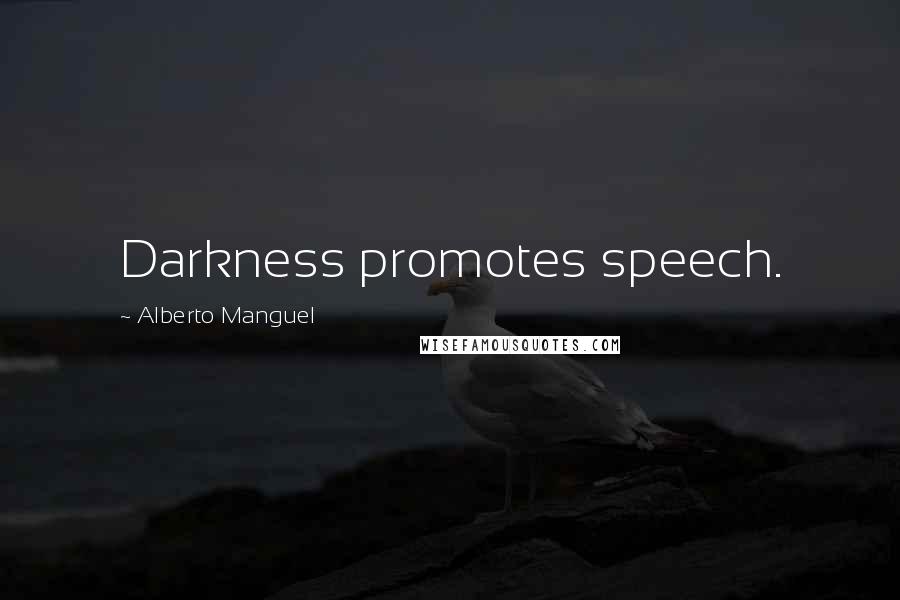 Alberto Manguel Quotes: Darkness promotes speech.