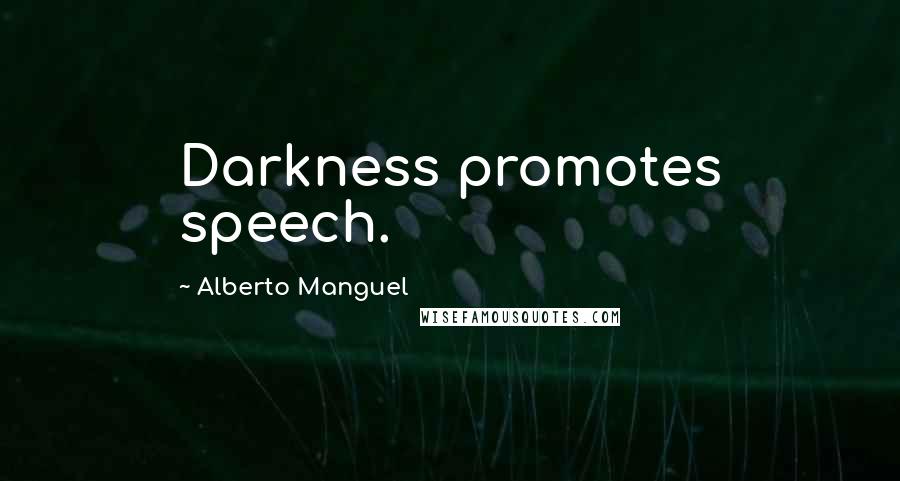 Alberto Manguel Quotes: Darkness promotes speech.