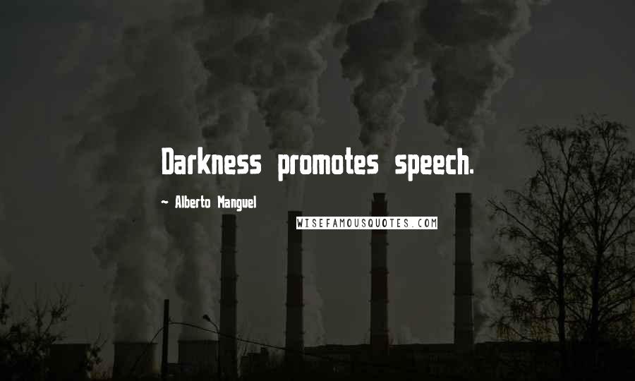 Alberto Manguel Quotes: Darkness promotes speech.