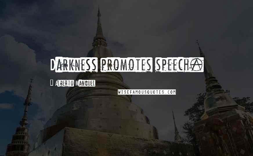 Alberto Manguel Quotes: Darkness promotes speech.