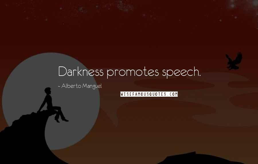 Alberto Manguel Quotes: Darkness promotes speech.