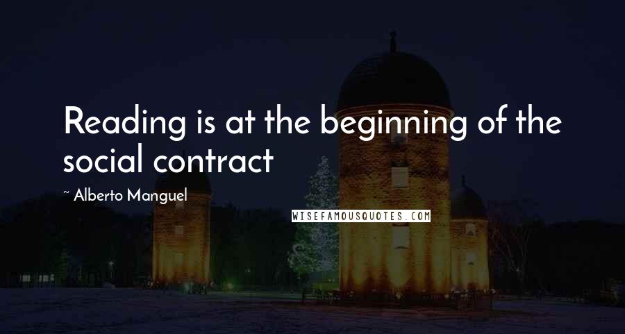 Alberto Manguel Quotes: Reading is at the beginning of the social contract
