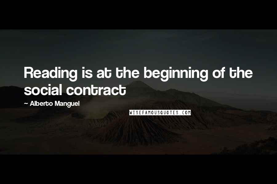 Alberto Manguel Quotes: Reading is at the beginning of the social contract