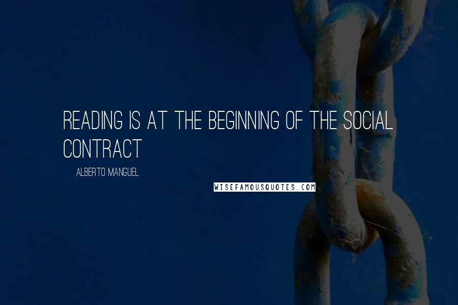 Alberto Manguel Quotes: Reading is at the beginning of the social contract