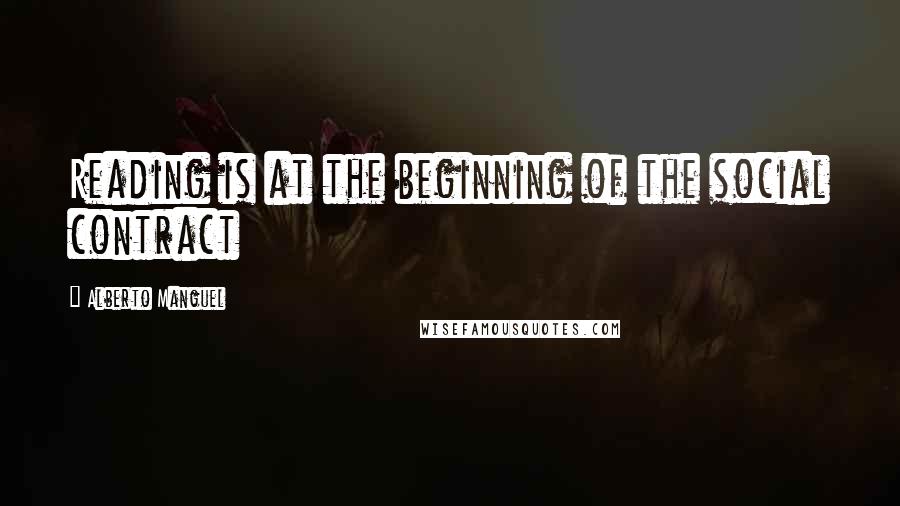 Alberto Manguel Quotes: Reading is at the beginning of the social contract