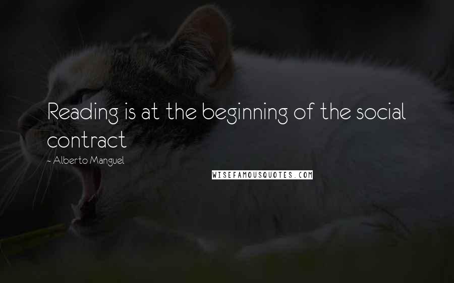 Alberto Manguel Quotes: Reading is at the beginning of the social contract