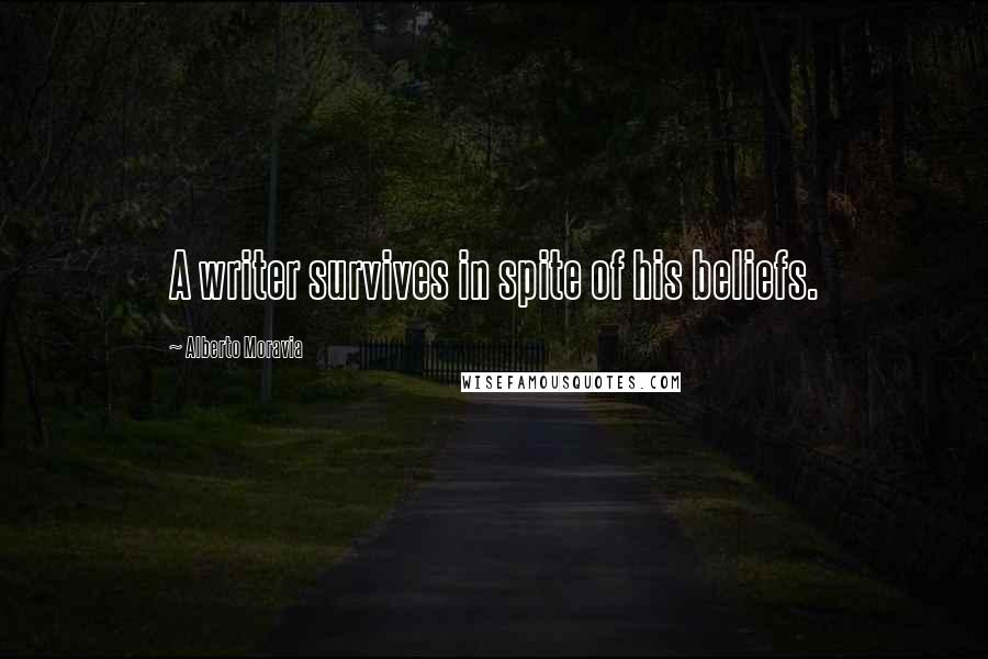 Alberto Moravia Quotes: A writer survives in spite of his beliefs.